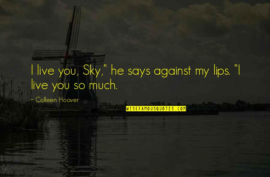 One In A Million Kind Of Girl Quotes By Colleen Hoover: I live you, Sky," he says against my One In A Million Kind Of Girl Quotes By Colleen Hoover: I live you, Sky," he says against my