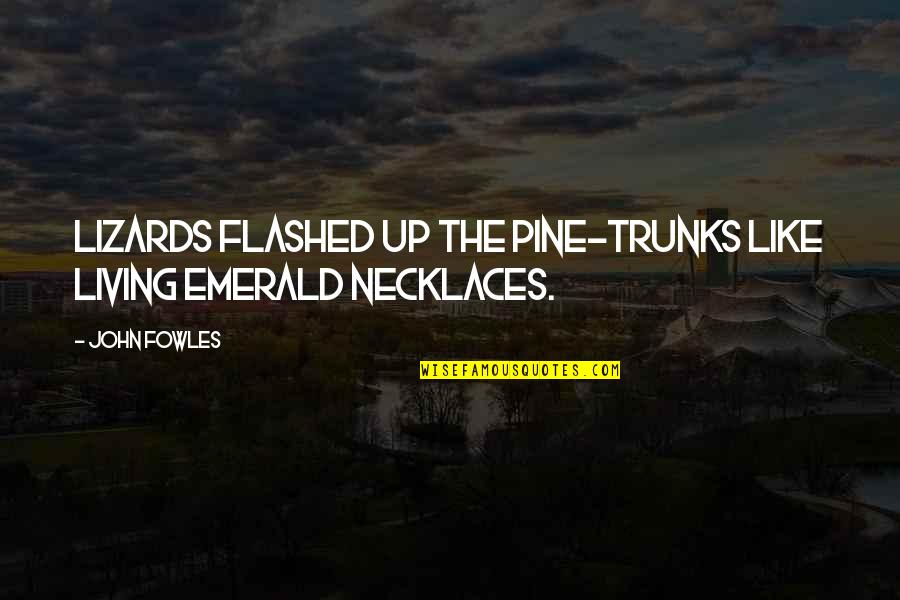 One In A Million Kind Of Girl Quotes By John Fowles: Lizards flashed up the pine-trunks like living emerald