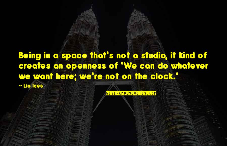 One In A Million Kind Of Girl Quotes By Lia Ices: Being in a space that's not a studio, One In A Million Kind Of Girl Quotes By Lia Ices: Being in a space that's not a studio,