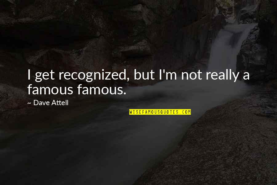One In A Million Love Quotes By Dave Attell: I get recognized, but I'm not really a One In A Million Love Quotes By Dave Attell: I get recognized, but I'm not really a