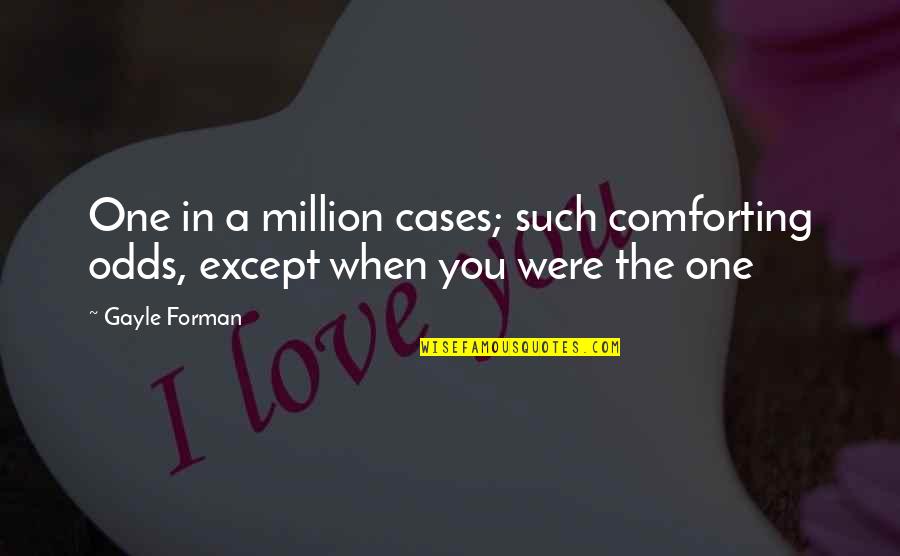 One In Million Quotes By Gayle Forman: One in a million cases; such comforting odds,