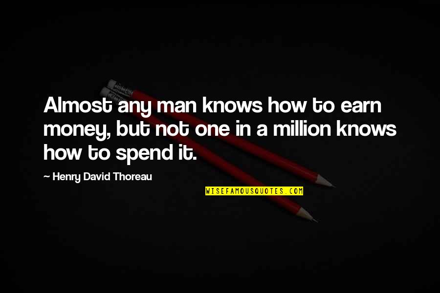 One In Million Quotes By Henry David Thoreau: Almost any man knows how to earn money,