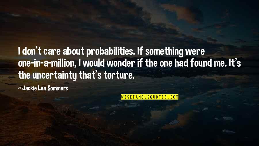 One In Million Quotes By Jackie Lea Sommers: I don't care about probabilities. If something were