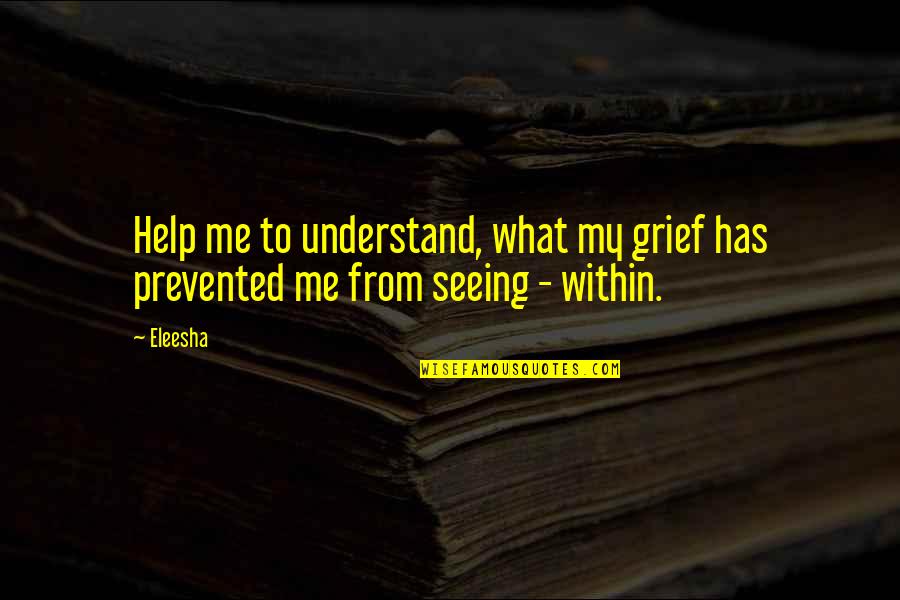 One Inspirational Quotes By Eleesha: Help me to understand, what my grief has