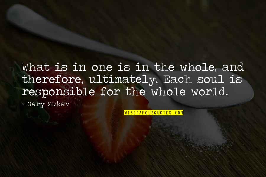 One Inspirational Quotes By Gary Zukav: What is in one is in the whole,