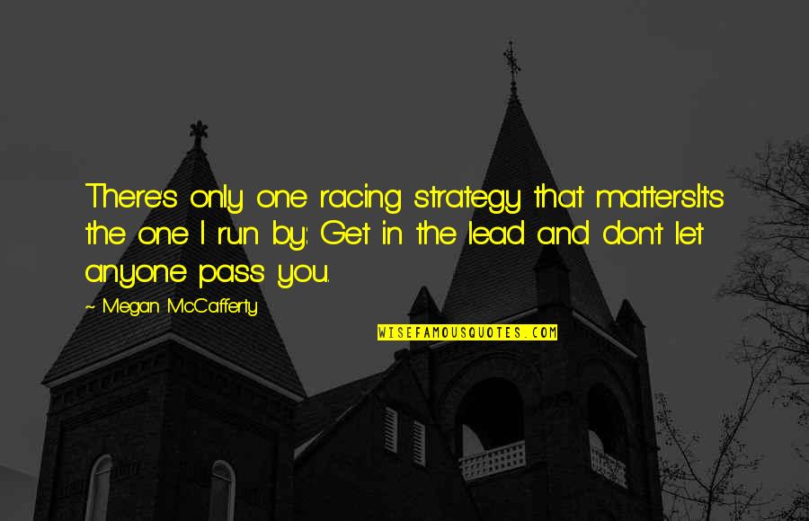 One Inspirational Quotes By Megan McCafferty: There's only one racing strategy that matters.It's the