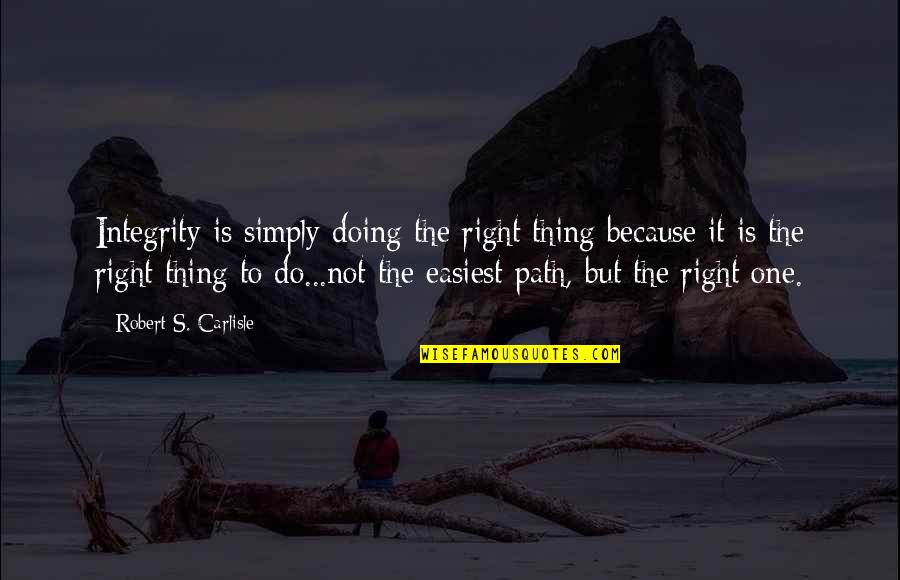 One Inspirational Quotes By Robert S. Carlisle: Integrity is simply doing the right thing because