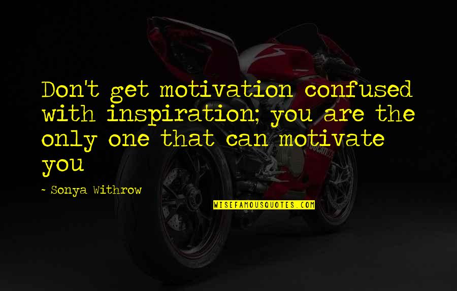 One Inspirational Quotes By Sonya Withrow: Don't get motivation confused with inspiration; you are