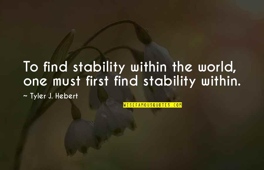 One Inspirational Quotes By Tyler J. Hebert: To find stability within the world, one must