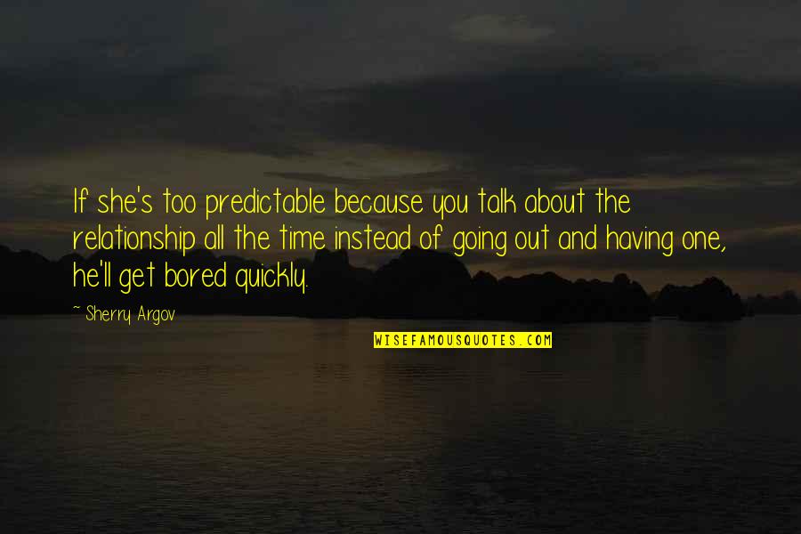 One Is Bored Because One Is Bored Quotes By Sherry Argov: If she's too predictable because you talk about One Is Bored Because One Is Bored Quotes By Sherry Argov: If she's too predictable because you talk about
