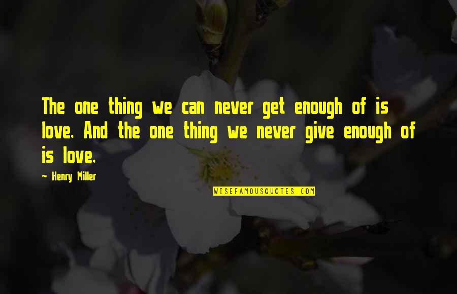 One Is Enough Love Quotes By Henry Miller: The one thing we can never get enough