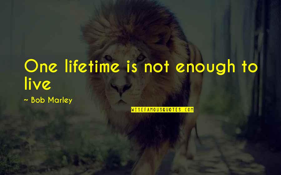 One Is Enough Quotes By Bob Marley: One lifetime is not enough to live