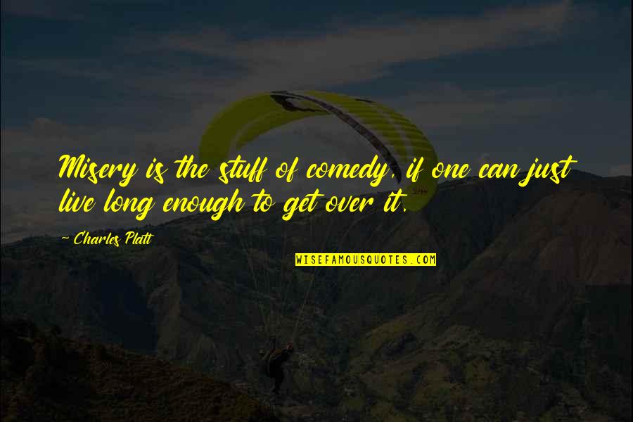 One Is Enough Quotes By Charles Platt: Misery is the stuff of comedy, if one