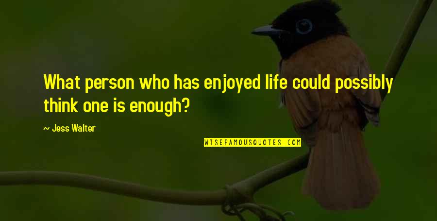 One Is Enough Quotes By Jess Walter: What person who has enjoyed life could possibly