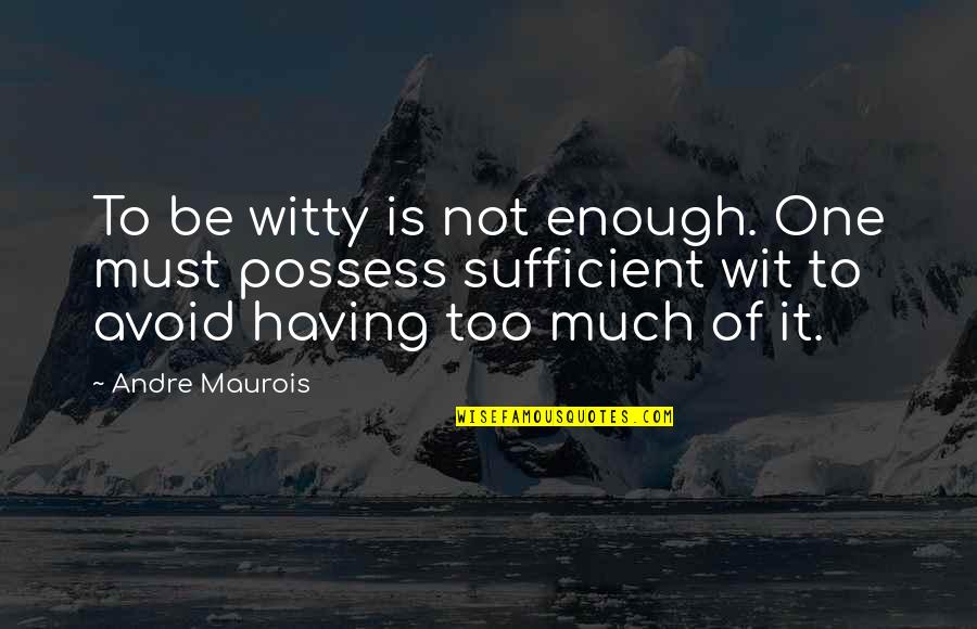 One Is Not Enough Quotes By Andre Maurois: To be witty is not enough. One must