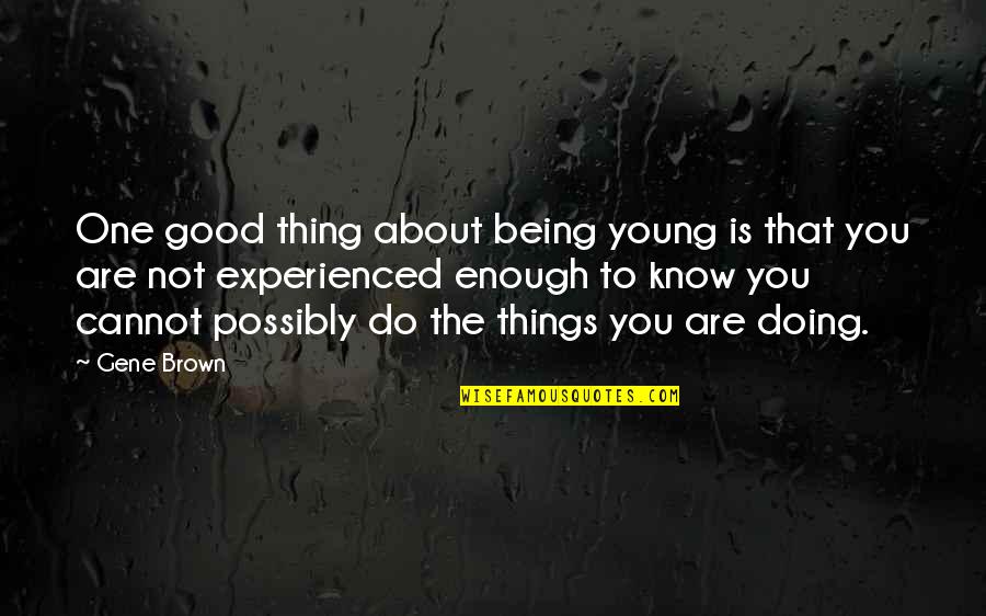 One Is Not Enough Quotes By Gene Brown: One good thing about being young is that