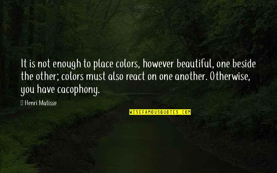 One Is Not Enough Quotes By Henri Matisse: It is not enough to place colors, however