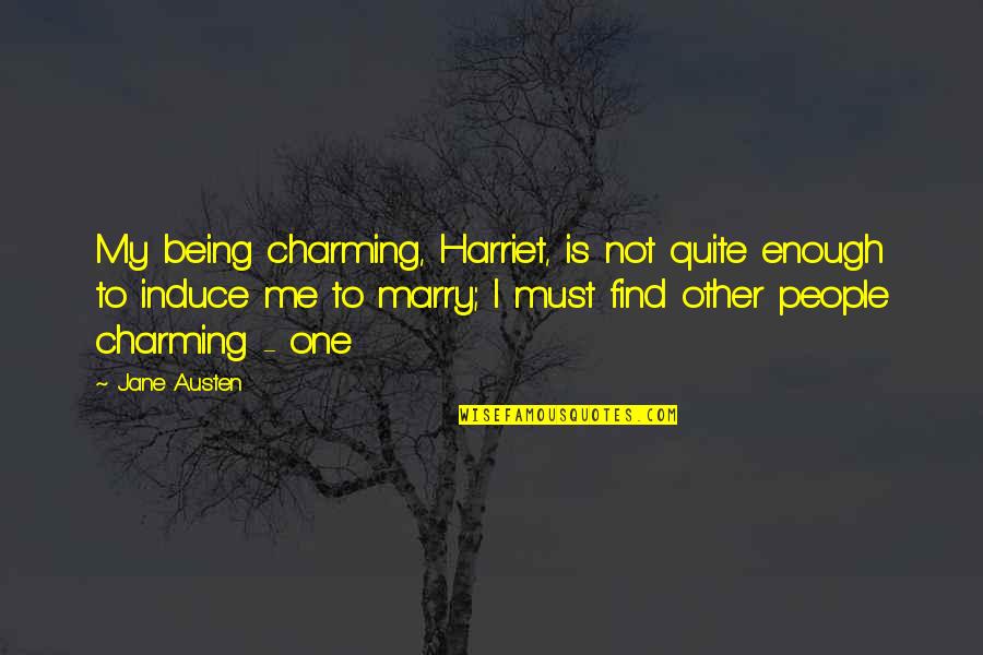 One Is Not Enough Quotes By Jane Austen: My being charming, Harriet, is not quite enough