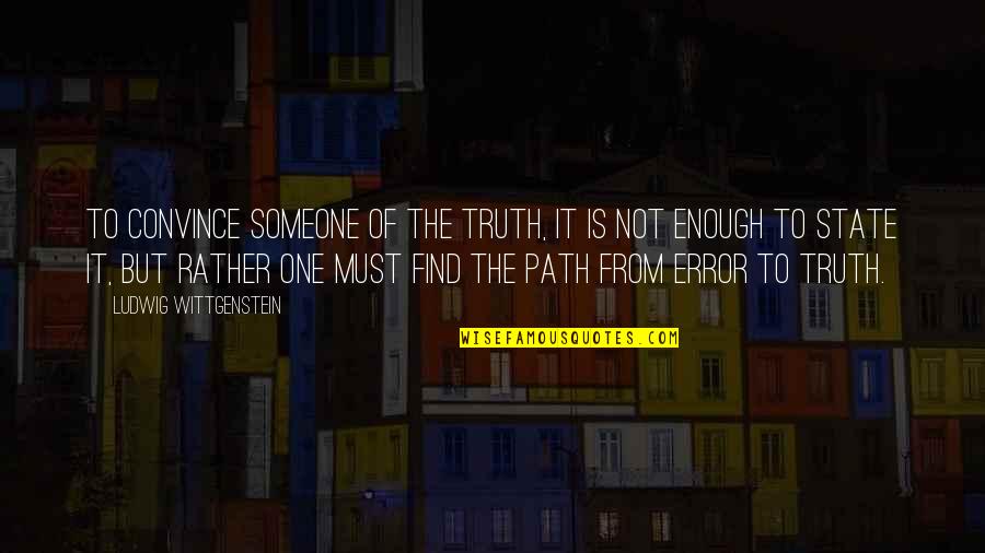 One Is Not Enough Quotes By Ludwig Wittgenstein: To convince someone of the truth, it is