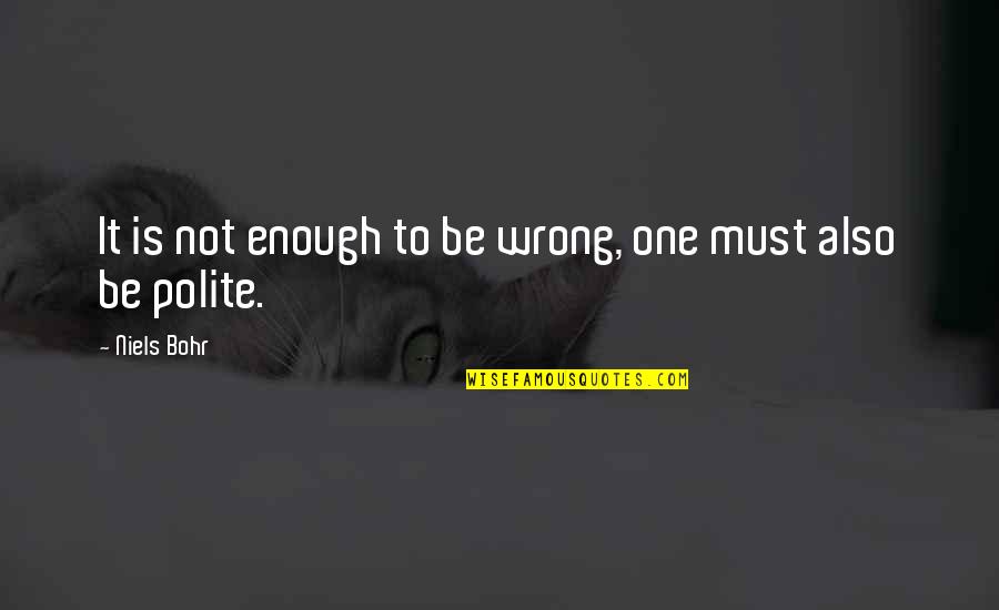 One Is Not Enough Quotes By Niels Bohr: It is not enough to be wrong, one