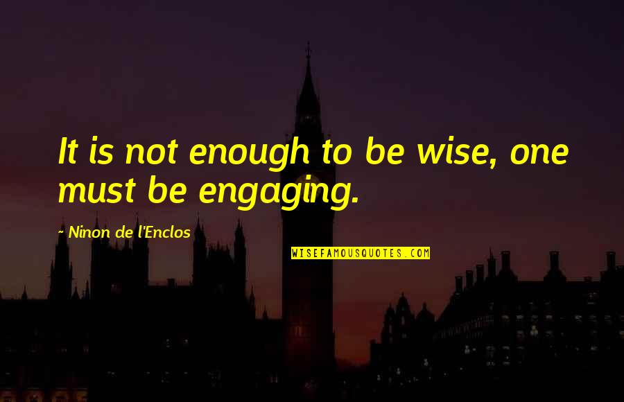 One Is Not Enough Quotes By Ninon De L'Enclos: It is not enough to be wise, one