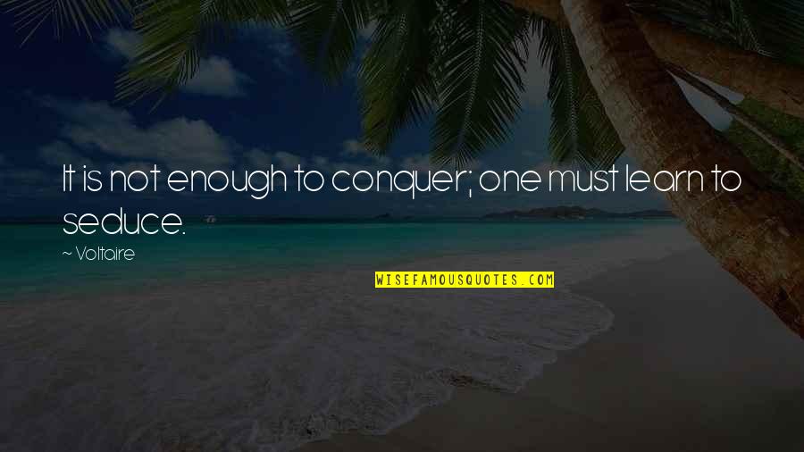 One Is Not Enough Quotes By Voltaire: It is not enough to conquer; one must