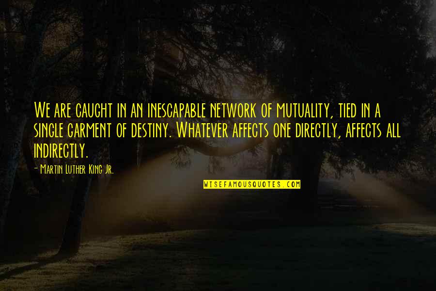 One Key Moments Quotes By Martin Luther King Jr.: We are caught in an inescapable network of One Key Moments Quotes By Martin Luther King Jr.: We are caught in an inescapable network of