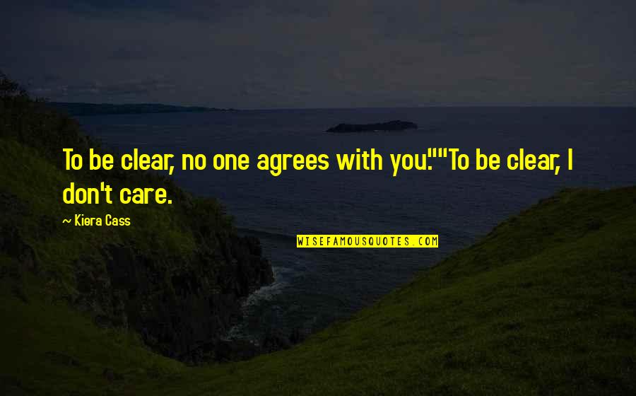 One Kiera Cass Quotes By Kiera Cass: To be clear, no one agrees with you.""To
