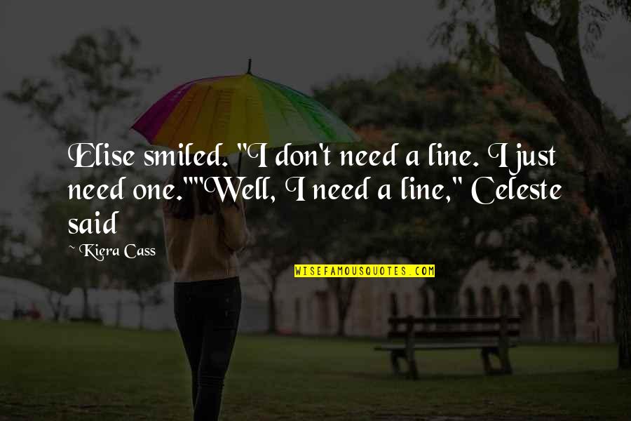 One Kiera Cass Quotes By Kiera Cass: Elise smiled. "I don't need a line. I One Kiera Cass Quotes By Kiera Cass: Elise smiled. "I don't need a line. I