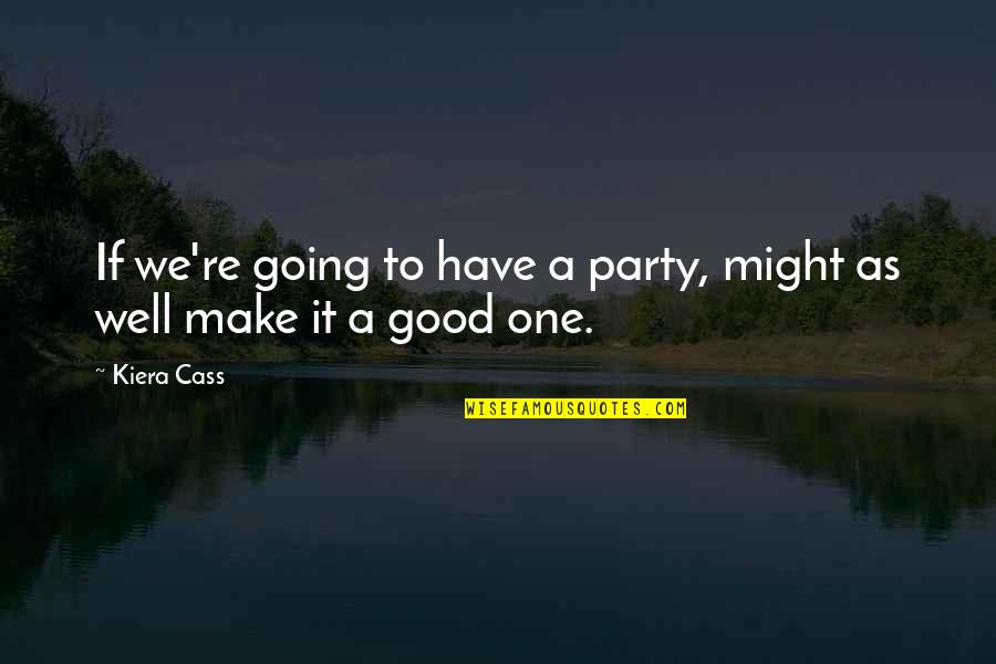 One Kiera Cass Quotes By Kiera Cass: If we're going to have a party, might