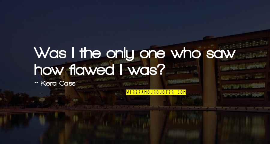 One Kiera Cass Quotes By Kiera Cass: Was I the only one who saw how One Kiera Cass Quotes By Kiera Cass: Was I the only one who saw how