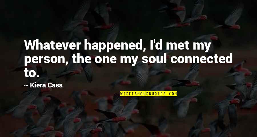 One Kiera Quotes By Kiera Cass: Whatever happened, I'd met my person, the one