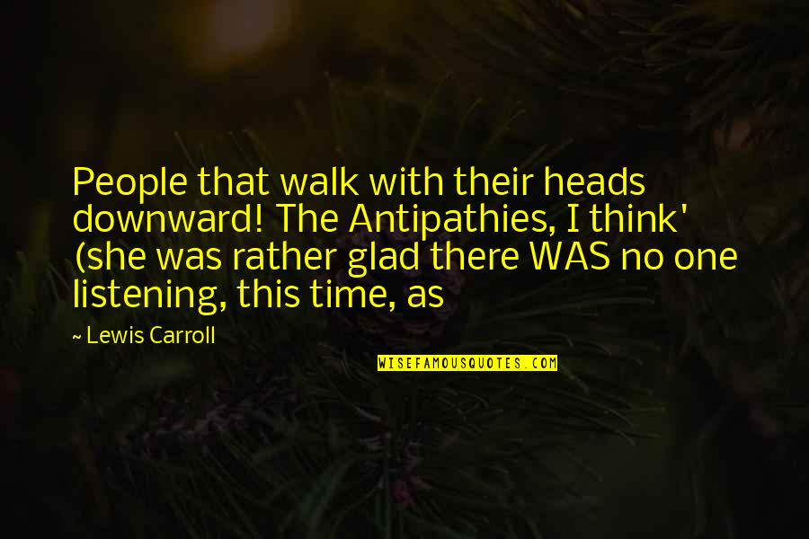 One Kind Act Quotes By Lewis Carroll: People that walk with their heads downward! The