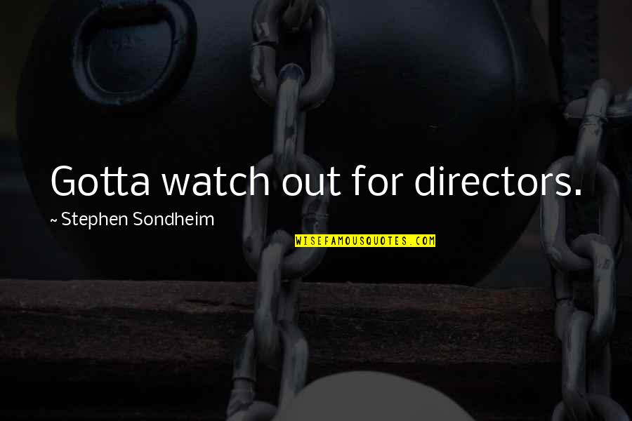 One Kind Gesture Quotes By Stephen Sondheim: Gotta watch out for directors.