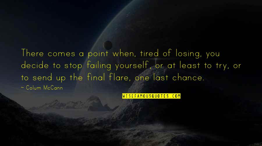 One Last Chance Quotes By Colum McCann: There comes a point when, tired of losing,