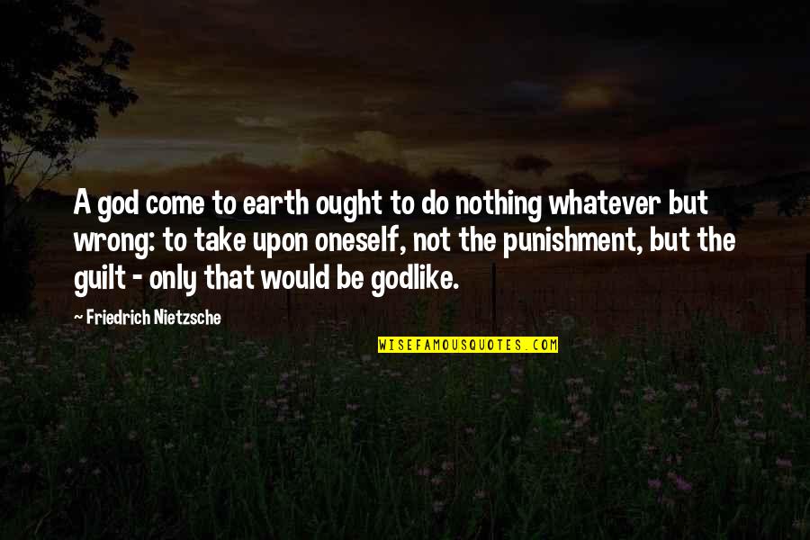 One Last Chance Quotes By Friedrich Nietzsche: A god come to earth ought to do
