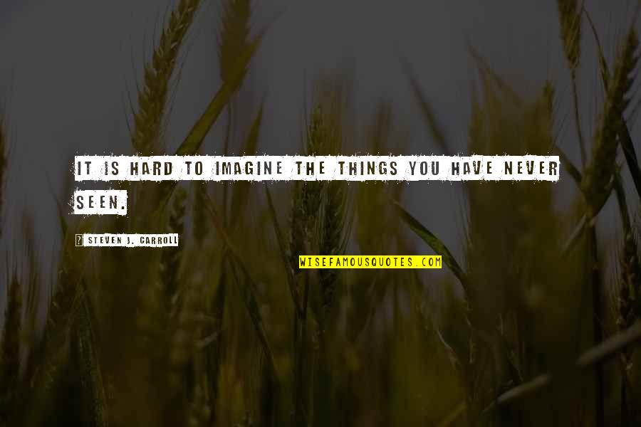 One Last Dance Quotes By Steven J. Carroll: It is hard to imagine the things you