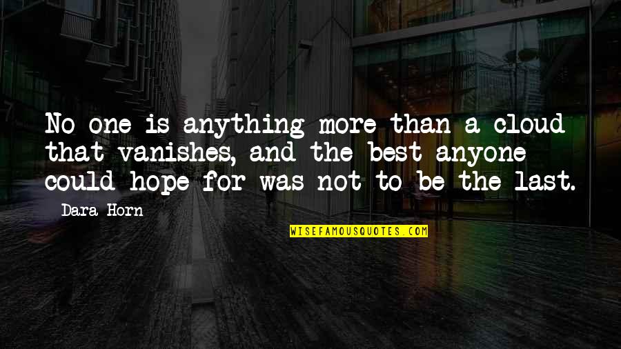 One Last Hope Quotes By Dara Horn: No one is anything more than a cloud One Last Hope Quotes By Dara Horn: No one is anything more than a cloud