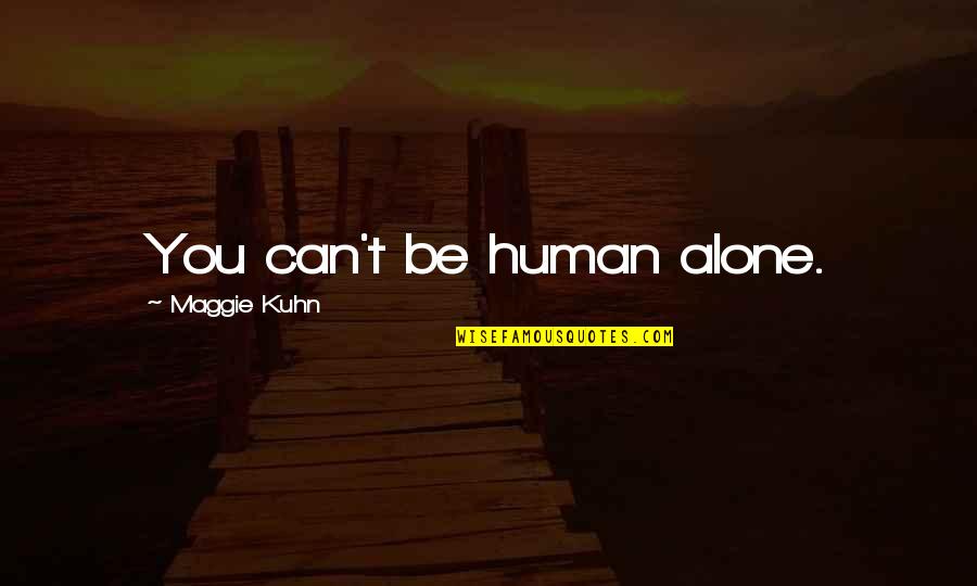 One Last Hurrah Quotes By Maggie Kuhn: You can't be human alone.