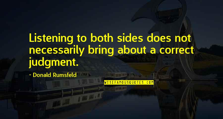 One Last Mission Quotes By Donald Rumsfeld: Listening to both sides does not necessarily bring
