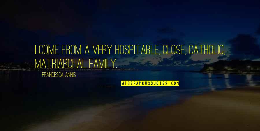 One Last Mission Quotes By Francesca Annis: I come from a very hospitable, close, Catholic, One Last Mission Quotes By Francesca Annis: I come from a very hospitable, close, Catholic,