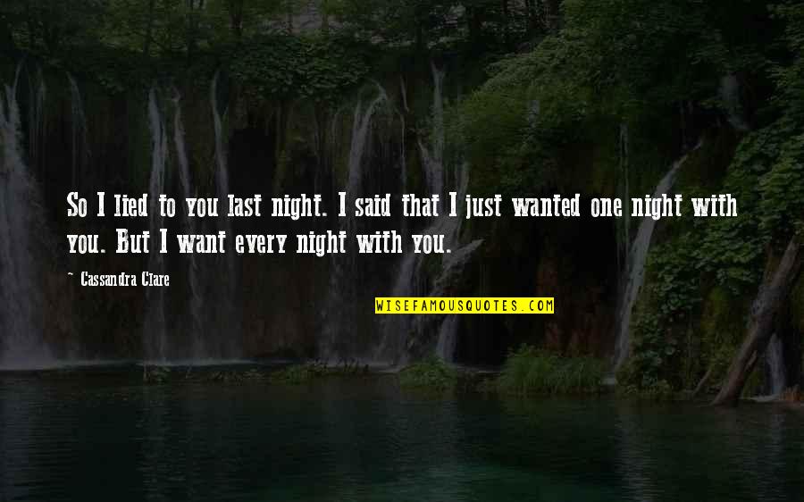 One Last Night Quotes By Cassandra Clare: So I lied to you last night. I