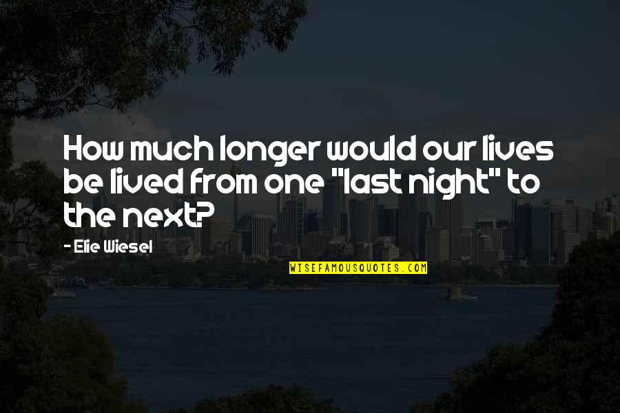 One Last Night Quotes By Elie Wiesel: How much longer would our lives be lived