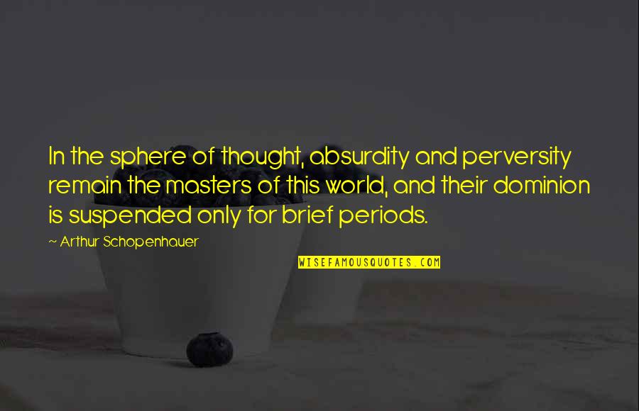 One Last Thing Before I Go Quotes By Arthur Schopenhauer: In the sphere of thought, absurdity and perversity