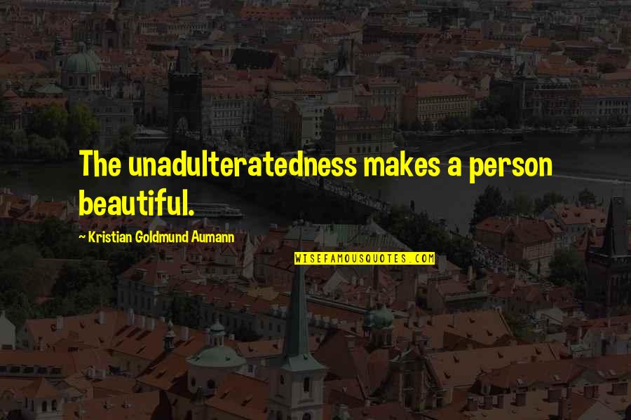 One Last Thing Before I Go Quotes By Kristian Goldmund Aumann: The unadulteratedness makes a person beautiful.
