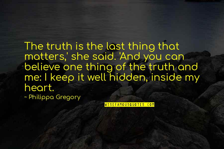 One Last Thing Quotes By Philippa Gregory: The truth is the last thing that matters,'
