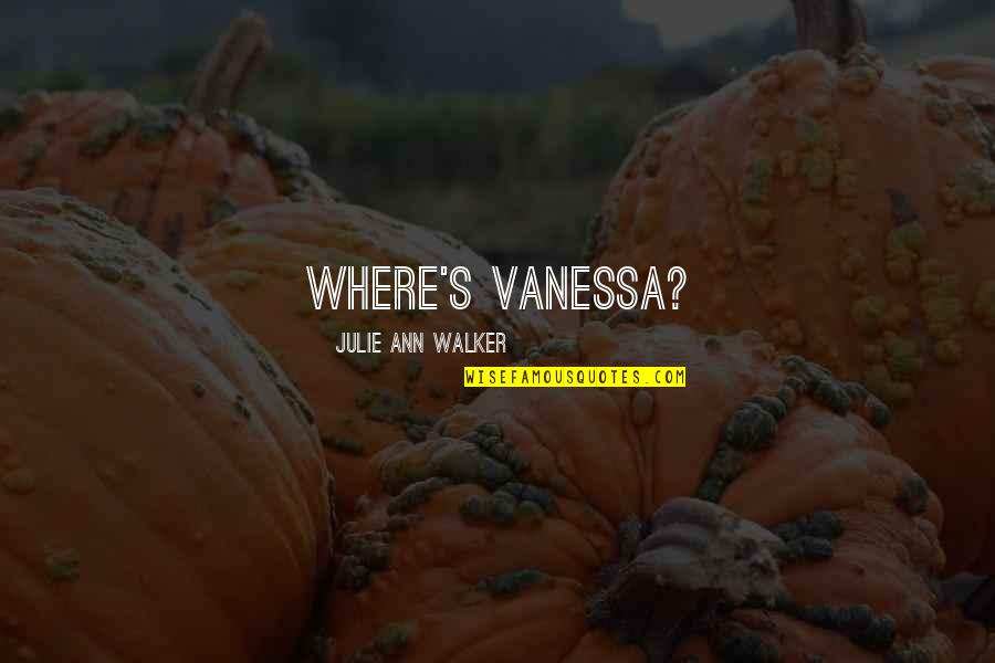 One Legged Man Quotes By Julie Ann Walker: Where's Vanessa?