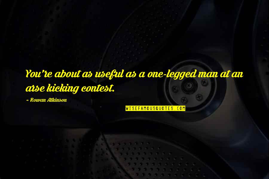 One Legged Man Quotes By Rowan Atkinson: You're about as useful as a one-legged man