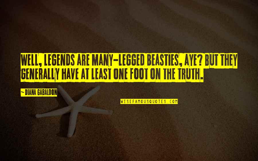 One Legged Quotes By Diana Gabaldon: Well, legends are many-legged beasties, aye? But they