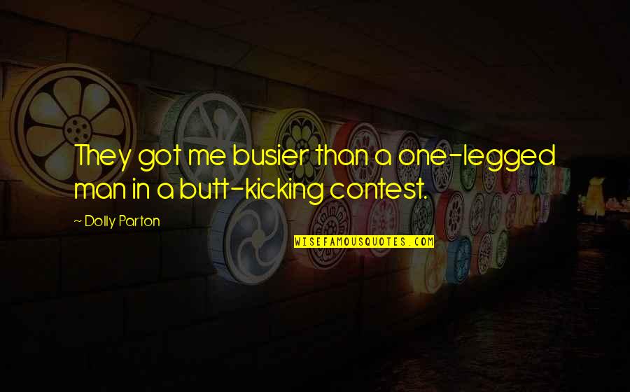 One Legged Quotes By Dolly Parton: They got me busier than a one-legged man